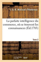 Parfaite Intelligence Du Commerce, Où Se Trouvent Les Connaissances & Les Renseignemens Tome 2