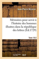 M�moires Pour Servir � l'Histoire Des Hommes Illustres Dans La R�publique Des Lettres. Tome 10-2