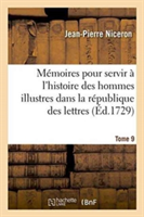 Mémoires Pour Servir À l'Histoire Des Hommes Illustres Dans La République Des Lettres. Tome 9