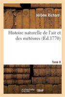 Histoire Naturelle de l'Air Et Des M�t�ores. Tome 8