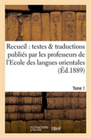 Recueil de Textes Et de Traductions Publiés Par Les Professeurs de l'Ecole Tome 1 Des Langues Orientales Vivantes