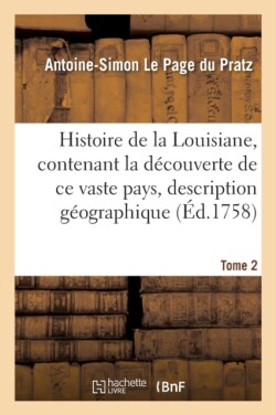 Histoire de la Louisiane, Contenant La D�couverte de CE Vaste Pays Sa Description Tome 2