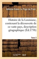 Histoire de la Louisiane, Contenant La D�couverte de CE Vaste Pays Sa Description Tome 3