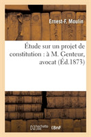 Étude Sur Un Projet de Constitution: À M. Genteur, Avocat