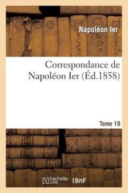 Correspondance de Napoléon Ier. Tome 19