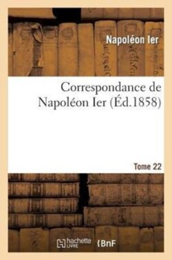 Correspondance de Napoléon Ier. Tome 22