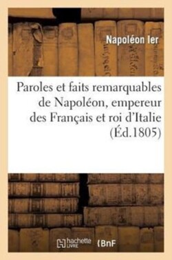 Paroles Et Faits Remarquables de Napoléon, Empereur Des Français Et Roi d'Italie