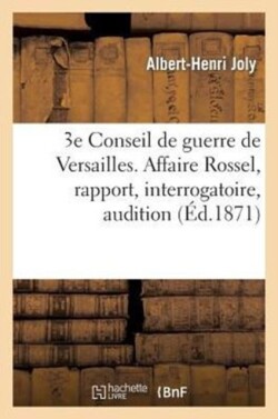 3e Conseil de Guerre de Versailles. Affaire Rossel, Rapport, Interrogatoire, Audition Des Témoins