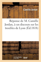 Réponse de M. Camille Jordan À Un Discours Sur Les Troubles de Lyon, Prononcée Dans La Séance