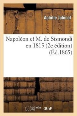 Napol�on Et M. de Sismondi En 1815 (2e �dition Suivie de l'Acte Additionnel Aux Constitutions