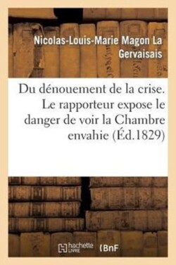 Du Dénouement de la Crise. Le Rapporteur Expose Le Danger de Voir La Chambre Envahie