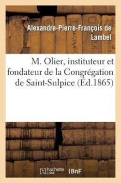 M. Olier, Instituteur Et Fondateur de la Congr�gation de Saint-Sulpice