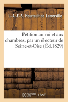 Pétition Au Roi Et Aux Chambres, Par Un Électeur de Seine-Et-Oise Ayant l'Honneur de Soumettre