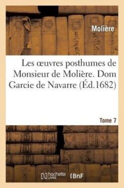 Les Oeuvres Posthumes de Monsieur de Moli�re. 7, DOM Garcie de Navarre