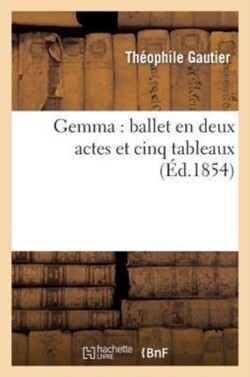 Gemma: Ballet En Deux Actes Et Cinq Tableaux