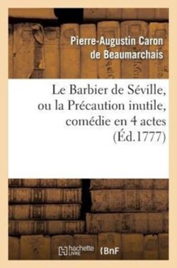 Le Barbier de Séville, Ou La Précaution Inutile, Sur Le Théâtre de la Comédie-Française (Éd 1777)