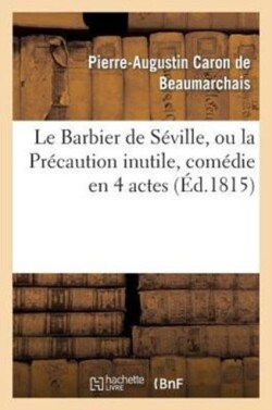 Le Barbier de Séville, Ou La Précaution Inutile, Sur Le Théâtre de la Comédie-Française (Éd 1815)