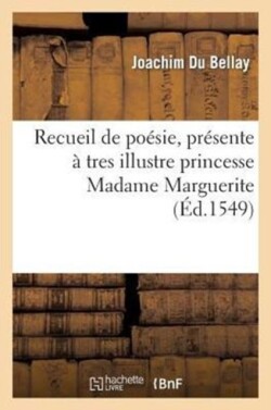 Recueil de Poesie, Presente � Tres Illustre Princesse Madame Marguerite, Seur Unique Du Roy