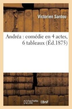 Andréa: Comédie En 4 Actes, 6 Tableaux