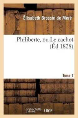 Philiberte, Ou Le Cachot. Tome 1