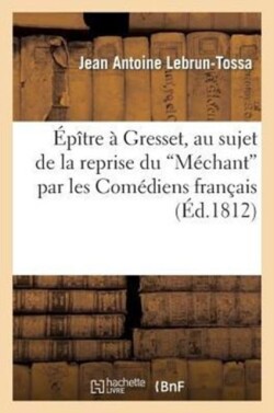 �p�tre � Gresset, Au Sujet Du M�chant Par Les Com�diens Fran�ais Qui a EU Lieu En 1811