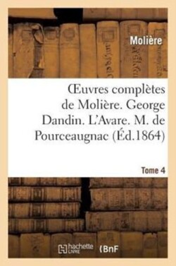 Oeuvres Compl�tes de Moli�re. Tome 4. George Dandin Ou Le Marie Confondu. l'Avare.