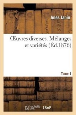 Oeuvres Diverses. Tome 1 M�langes Et Vari�t�s