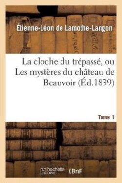 Cloche Du Trépassé, Ou Les Mystères Du Château de Beauvoir. Tome 1