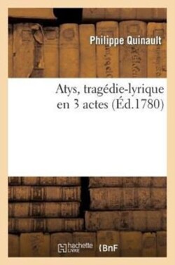 Atys, Trag�die-Lyrique En 3 Actes, Repr�sent�e Pour La Premi�re Fois