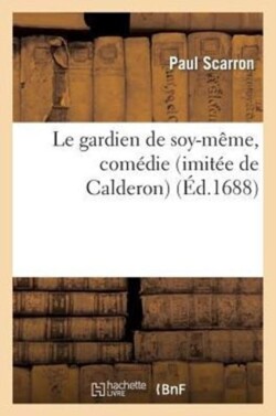 Le Gardien de Soy-Même, Comédie (Imitée de Calderon)