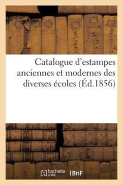 Catalogue d'Estampes Anciennes Et Modernes Des Diverses Écoles