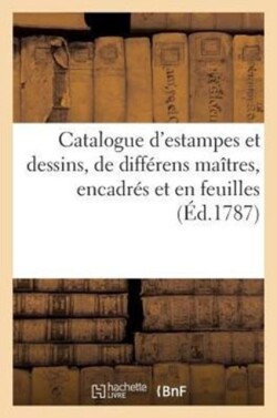 Catalogue d'Estampes Et Dessins, de Différens Maîtres, Encadrés Et En Feuilles. Vente 16 Avril