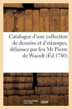 Catalogue d'Une Collection de Desseins Et d'Estampes, Délaissez Par Feu MR Pierre de Waardt