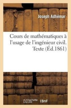 Cours de Mathématiques À l'Usage de l'Ingénieur Civil. Texte