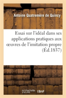 Essai Sur l'Id�al Dans Ses Applications Pratiques Aux Oeuvres de l'Imitation Propre Des Arts