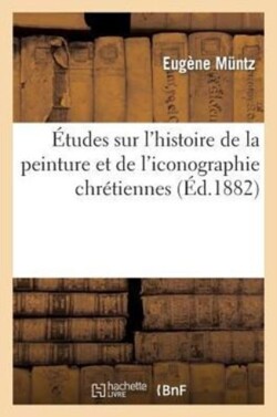 �tudes Sur l'Histoire de la Peinture Et de l'Iconographie Chr�tiennes