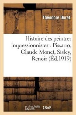 Histoire Des Peintres Impressionnistes: Pissarro, Claude Monet, Sisley, Renoir, Berthe Morisot