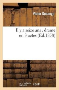Il Y a Seize Ans: Drame En 3 Actes