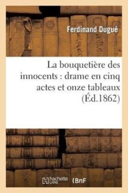 La Bouqueti�re Des Innocents: Drame En Cinq Actes Et Onze Tableaux
