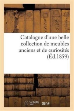 Catalogue d'Une Belle Collection de Meubles Anciens Et de Curiosit�s