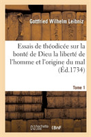 Essais de Théodicée Sur La Bonté de Dieu La Liberté de l'Homme Et l'Origine Du Mal T01