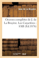 Oeuvres Complètes de J. de la Bruyère. Les Caractères: I-XII