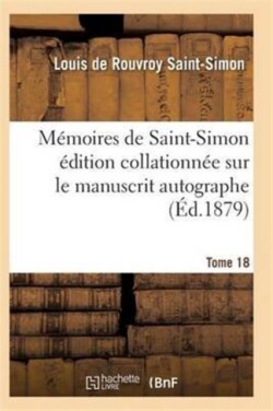 Mémoires de Saint-Simon Édition Collationnée Sur Le Manuscrit Autographe Tome 18
