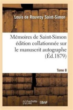 Mémoires de Saint-Simon Édition Collationnée Sur Le Manuscrit Autographe Tome 8