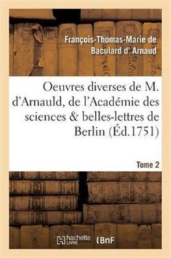 Oeuvres Diverses de M. d'Arnauld, de l'Académie Des Sciences & Belles-Lettres de Berlin T02