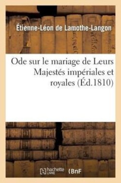 Ode Sur Le Mariage de Leurs Majestés Impériales Et Royales.