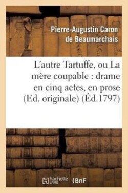 L'Autre Tartuffe, Ou La M�re Coupable: Drame En Cinq Actes, En Prose (Ed. Originale)