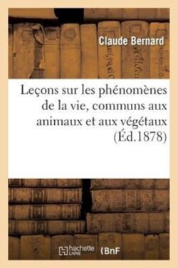 Leçons Sur Les Phénomènes de la Vie, Communs Aux Animaux Et Aux Végétaux