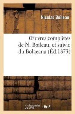 Oeuvres Compl�tes de N. Boileau. Et Suivie Du Bolaeana