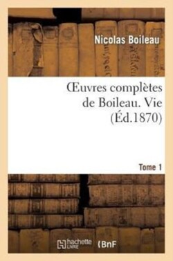 Oeuvres Compl�tes de Boileau. T. 1. Vie